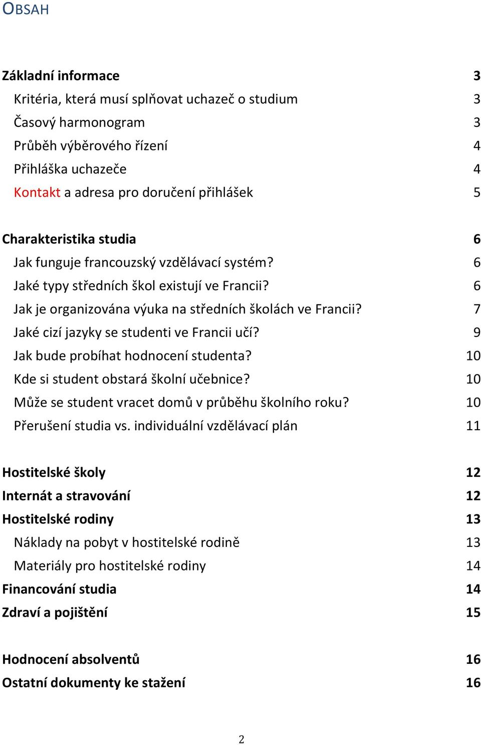 7 Jaké cizí jazyky se studenti ve Francii učí? 9 Jak bude probíhat hodnocení studenta? 10 Kde si student obstará školní učebnice? 10 Může se student vracet domů v průběhu školního roku?