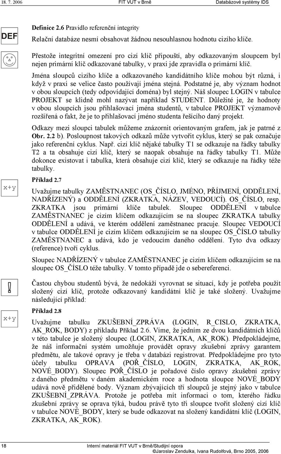 Jména sloupců cizího klíče a odkazovaného kandidátního klíče mohou být různá, i když v praxi se velice často používají jména stejná.