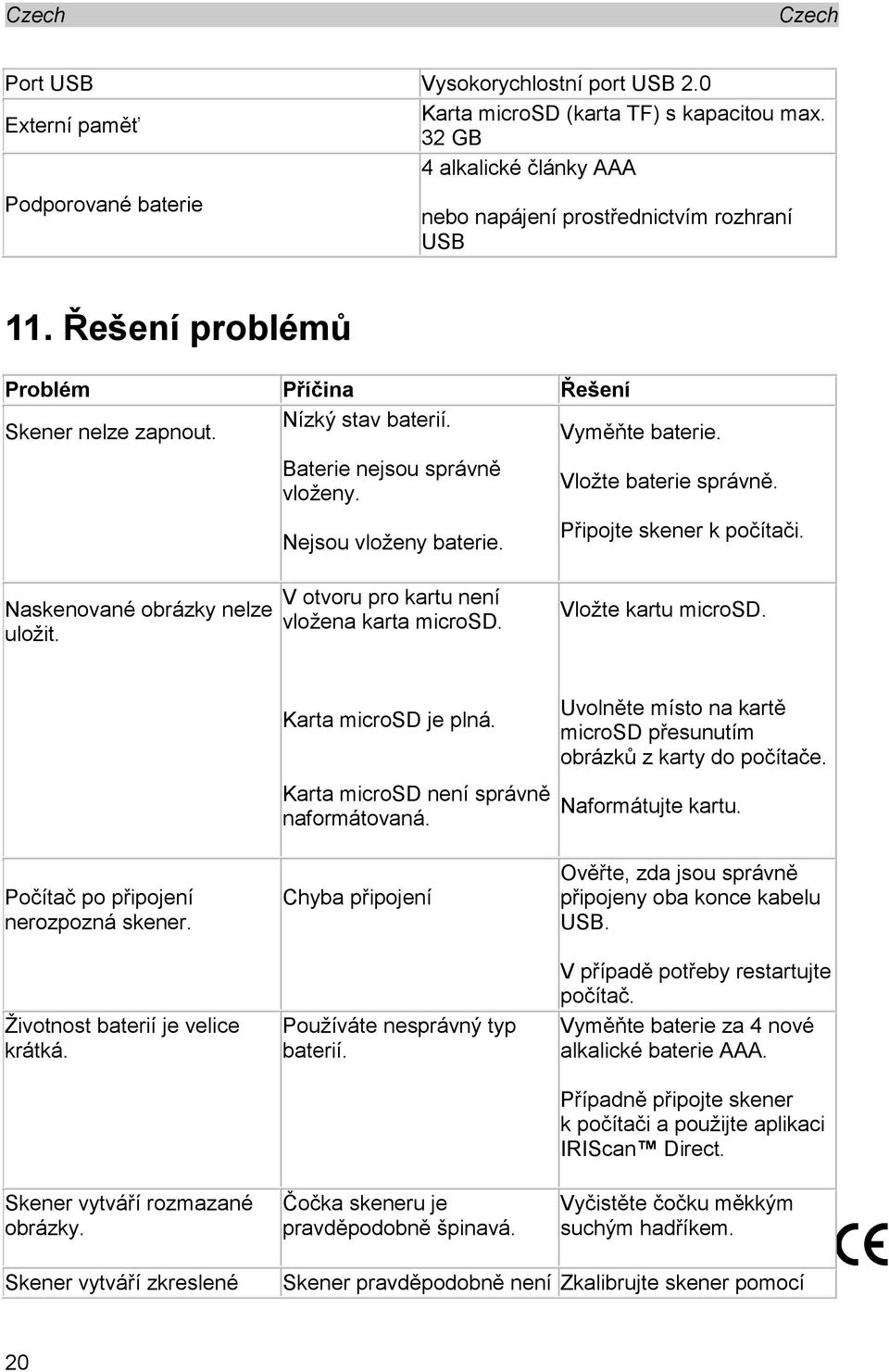 Připojte skener k počítači. Naskenované obrázky nelze uložit. V otvoru pro kartu není vložena karta microsd. Vložte kartu microsd. Karta microsd je plná. Karta microsd není správně naformátovaná.