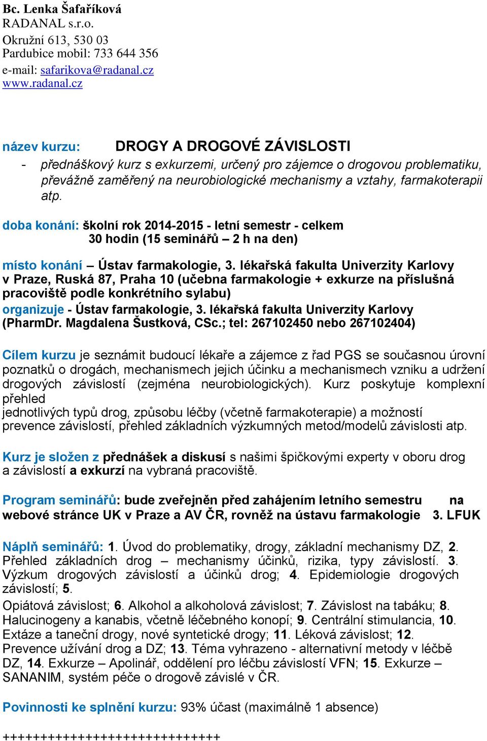 cz název kurzu: DROGY A DROGOVÉ ZÁVISLOSTI - přednáškový kurz s exkurzemi, určený pro zájemce o drogovou problematiku, převážně zaměřený na neurobiologické mechanismy a vztahy, farmakoterapii atp.