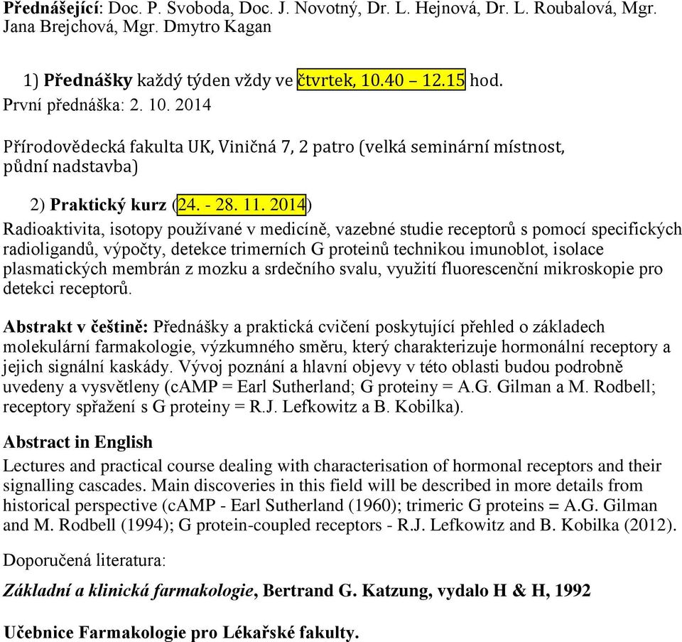 2014) Radioaktivita, isotopy používané v medicíně, vazebné studie receptorů s pomocí specifických radioligandů, výpočty, detekce trimerních G proteinů technikou imunoblot, isolace plasmatických