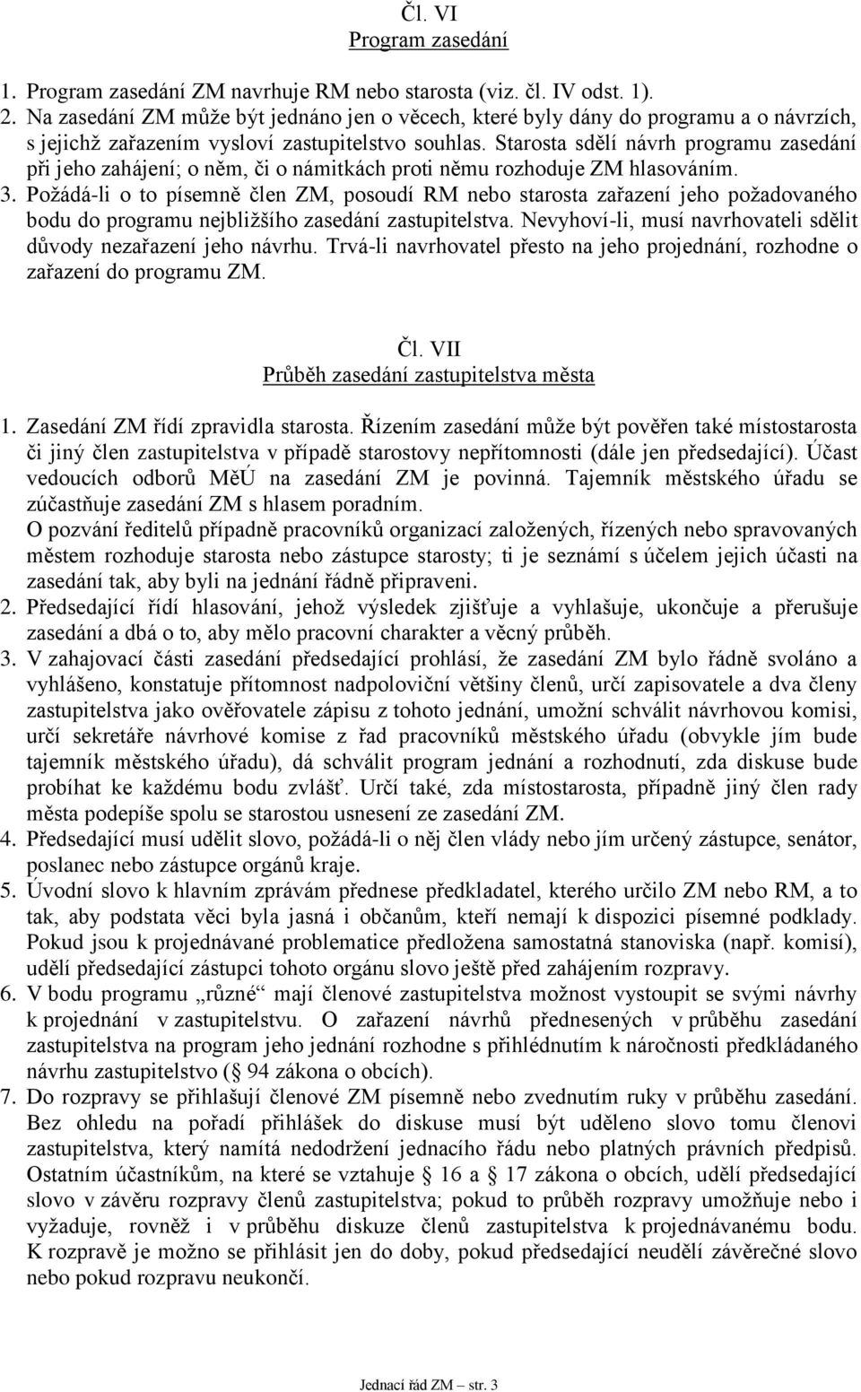 Starosta sdělí návrh programu zasedání při jeho zahájení; o něm, či o námitkách proti němu rozhoduje ZM hlasováním. 3.