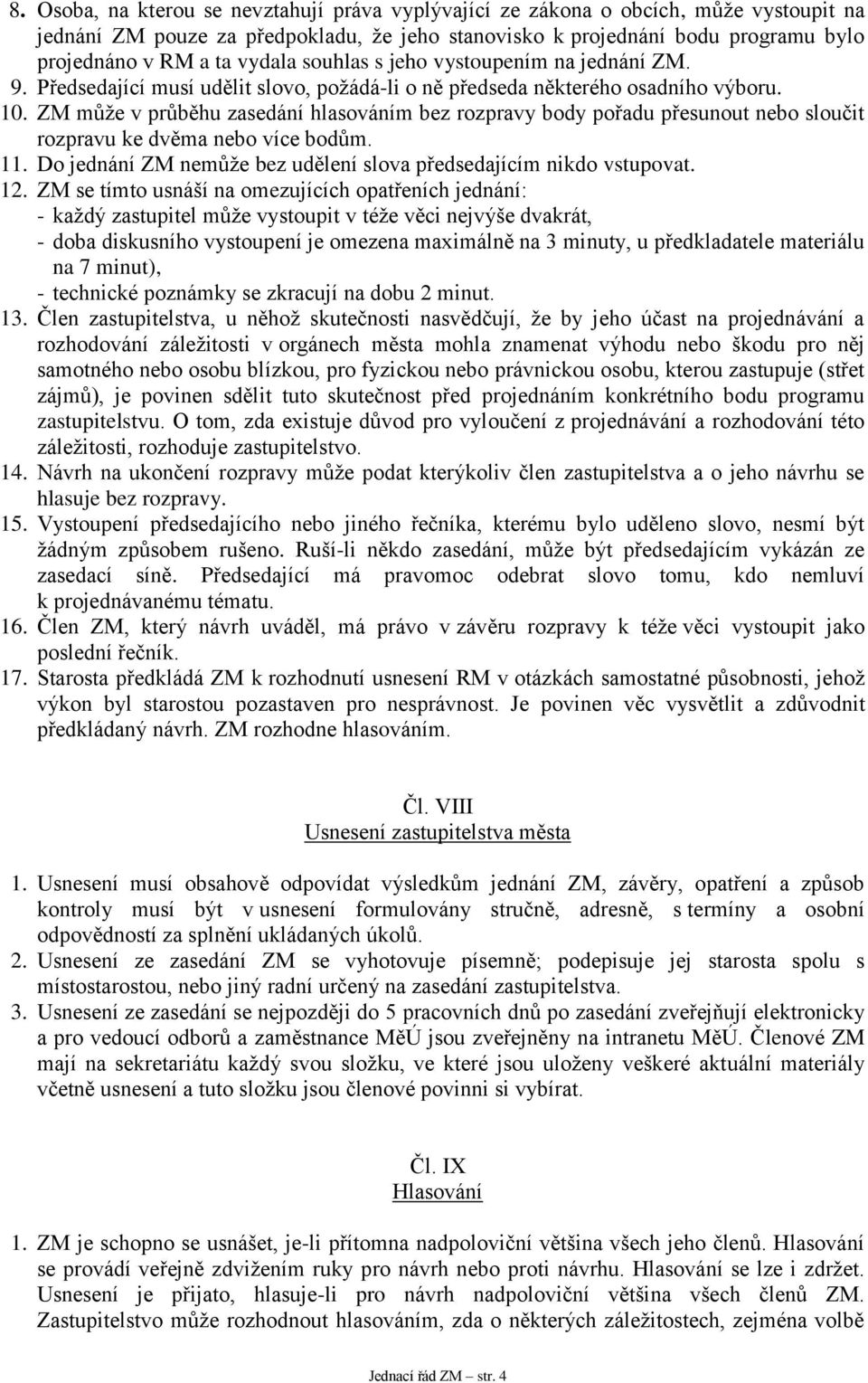 ZM může v průběhu zasedání hlasováním bez rozpravy body pořadu přesunout nebo sloučit rozpravu ke dvěma nebo více bodům. 11. Do jednání ZM nemůže bez udělení slova předsedajícím nikdo vstupovat. 12.