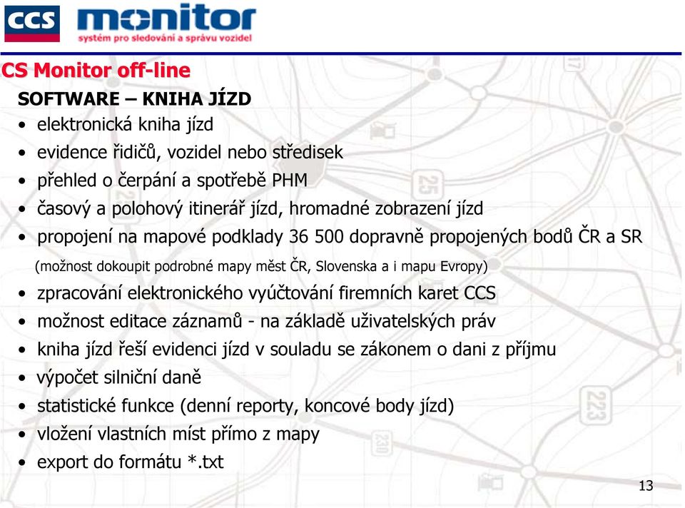 i mapu Evropy) zpracování elektronického vyúčtování firemních karet CCS možnost editace záznamů -na základě uživatelských práv kniha jízd řeší evidenci jízd v