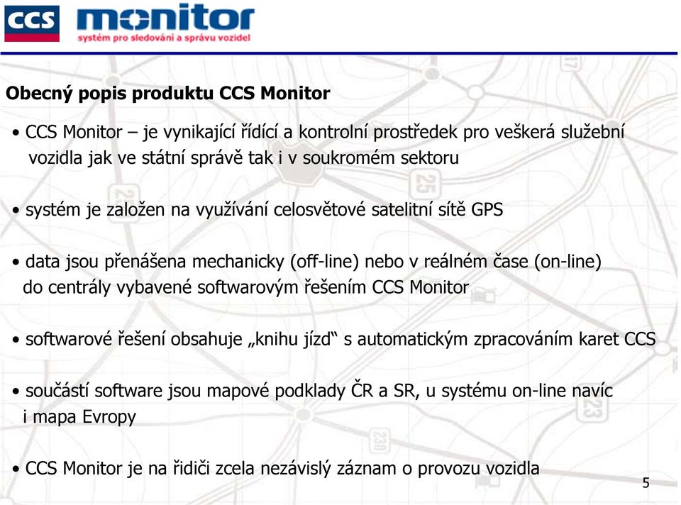 (on-line) do centrály vybavené softwarovým řešením CCS Monitor softwarové řešení obsahuje knihu jízd s automatickým zpracováním karet CCS