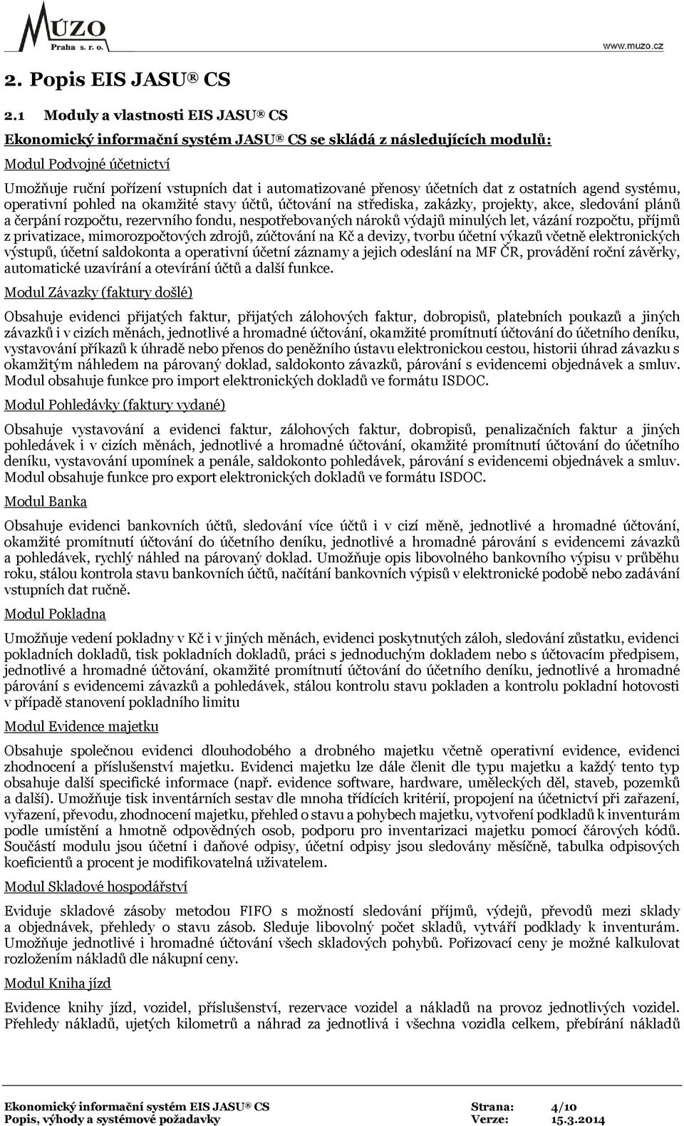 účetních dat z ostatních agend systému, operativní pohled na okamžité stavy účtů, účtování na střediska, zakázky, projekty, akce, sledování plánů a čerpání rozpočtu, rezervního fondu,