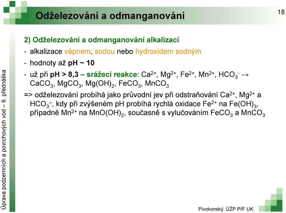 MgCO 3, Mg(OH) 2, FeCO 3, MnCO 3 => odželezování probíhá jako průvodní jev při odstraňování Ca 2+, Mg 2+ a HCO 3,