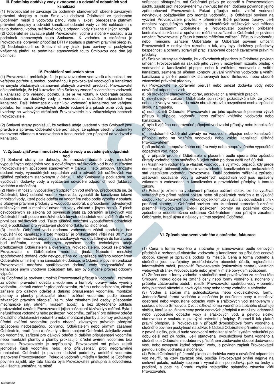 vody získané z jiných zdrojů. (2) Odběratel se zavazuje platit Provozovateli vodné a stočné v souladu a za podmínek stanovených touto Smlouvou.