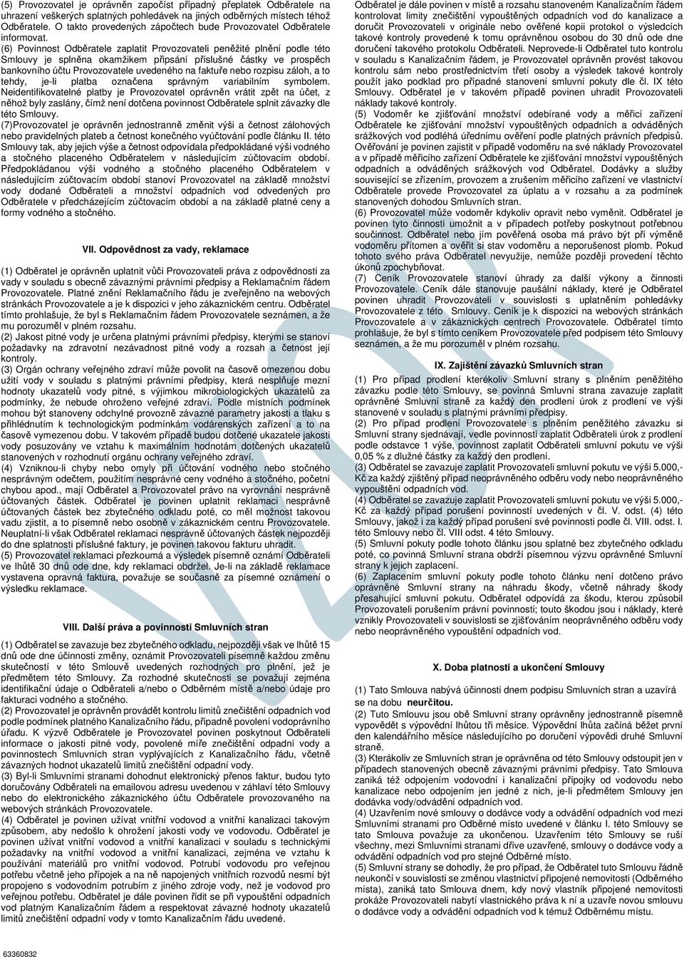 (6) Povinnost Odběratele zaplatit Provozovateli peněžité plnění podle této Smlouvy je splněna okamžikem připsání příslušné částky ve prospěch bankovního účtu Provozovatele uvedeného na faktuře nebo