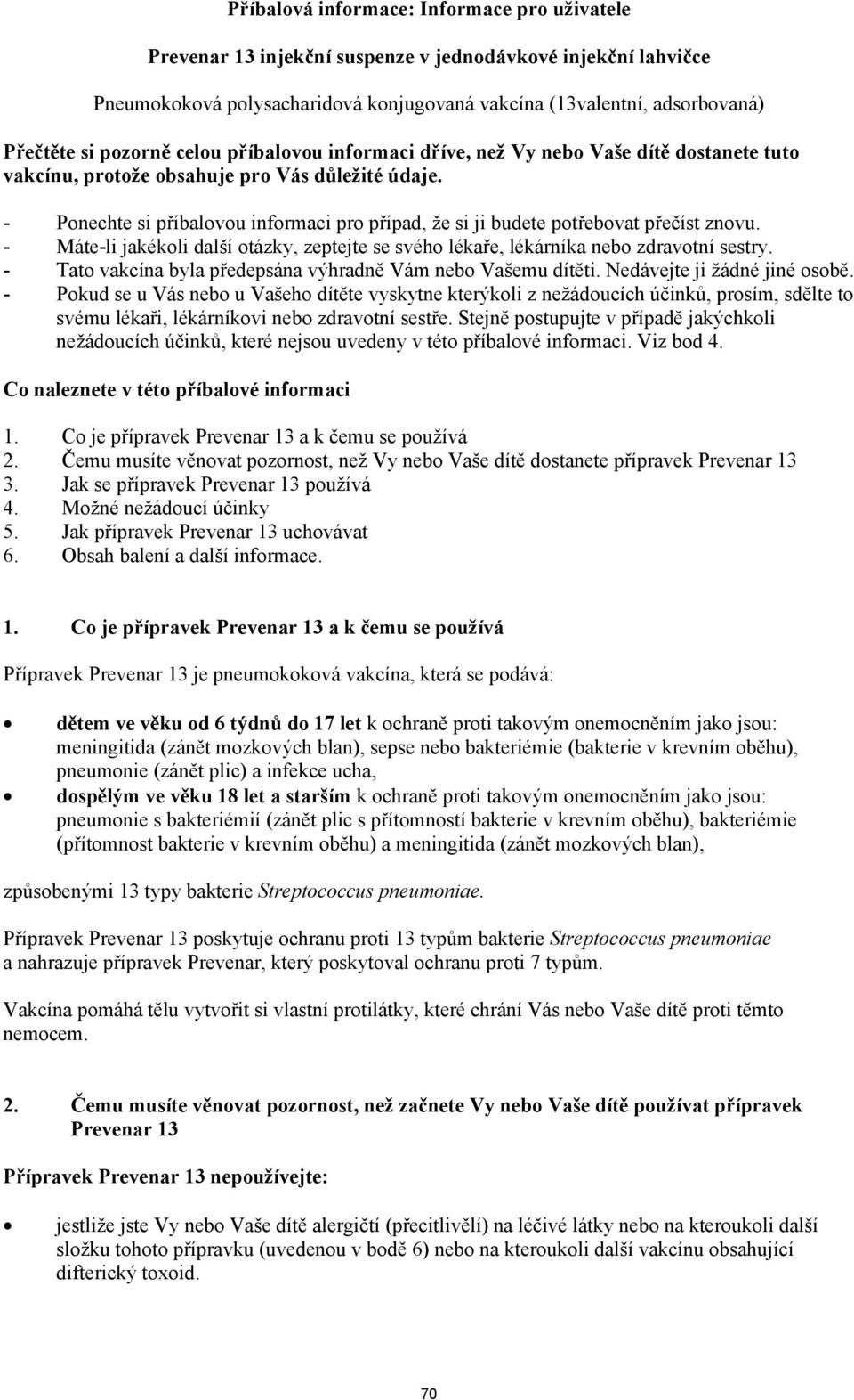 - Ponechte si příbalovou informaci pro případ, že si ji budete potřebovat přečíst znovu. - Máte-li jakékoli další otázky, zeptejte se svého lékaře, lékárníka nebo zdravotní sestry.