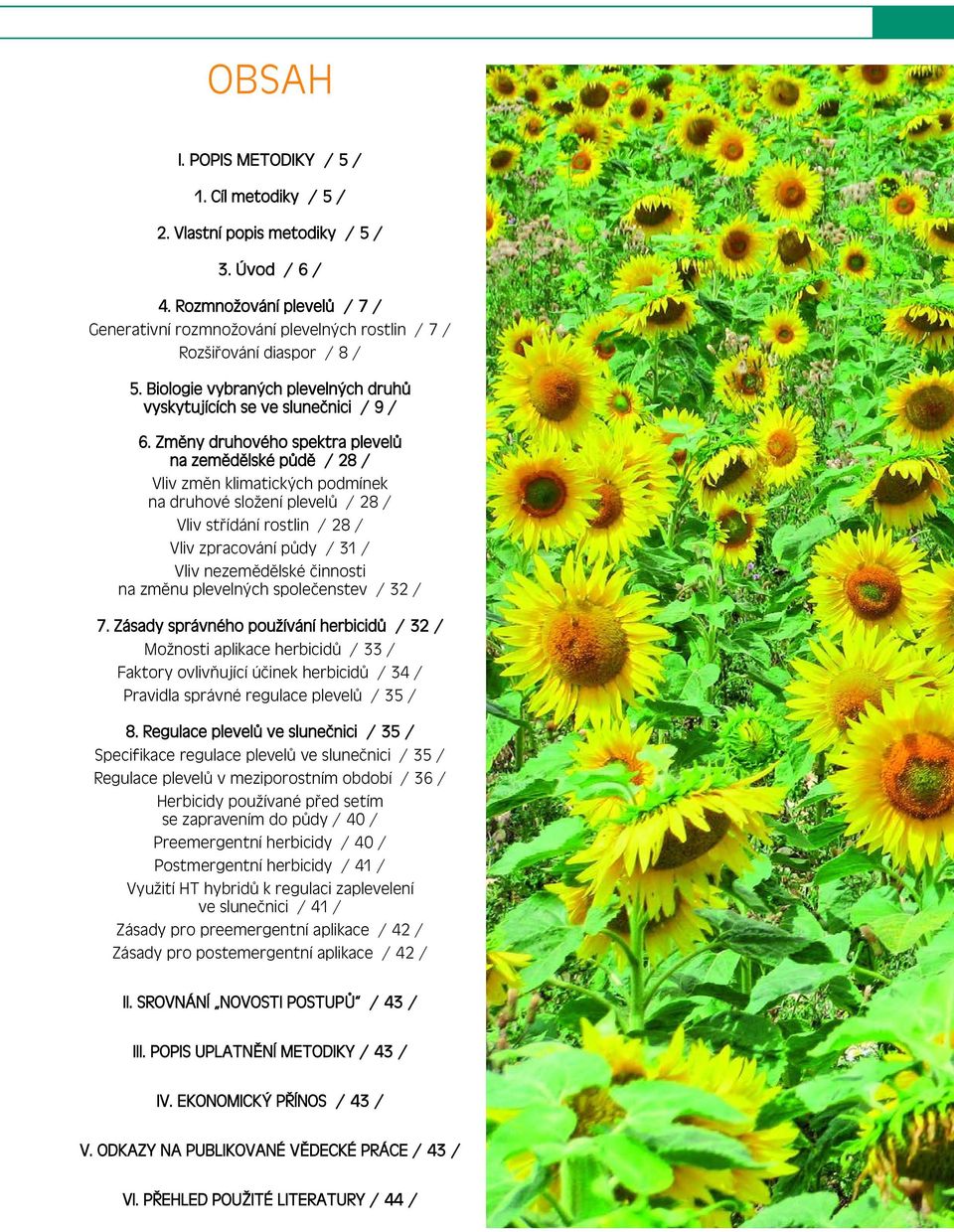 Změny druhového spektra plevelů na zemědělské půdě / 28 / Vliv změn klimatických podmínek na druhové složení plevelů / 28 / Vliv střídání rostlin / 28 / Vliv zpracování půdy / 31 / Vliv nezemědělské