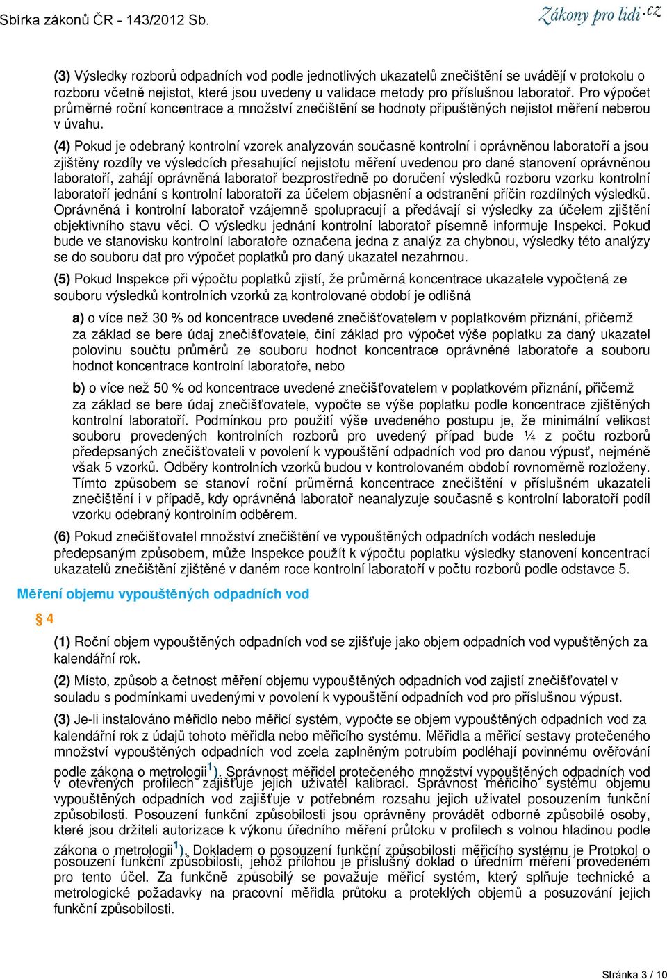 (4) Pokud je odebraný kontrolní vzorek analyzován současně kontrolní i oprávněnou laboratoří a jsou zjištěny rozdíly ve výsledcích přesahující nejistotu měření uvedenou pro dané stanovení oprávněnou