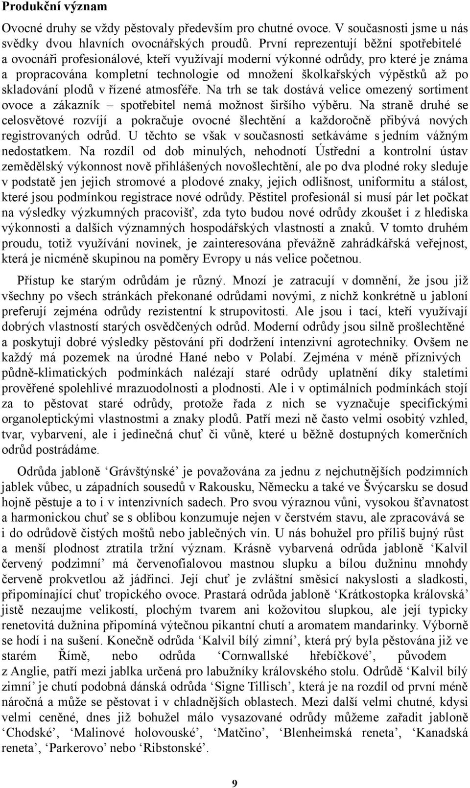 skladování plodů v řízené atmosféře. Na trh se tak dostává velice omezený sortiment ovoce a zákazník spotřebitel nemá možnost širšího výběru.