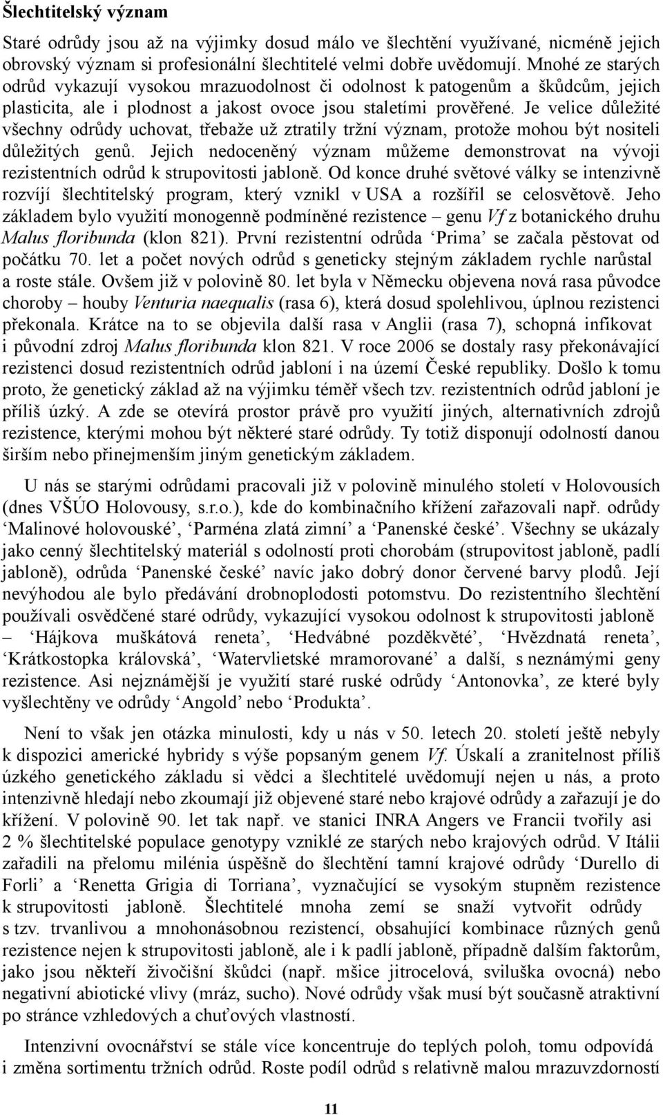 Je velice důležité všechny odrůdy uchovat, třebaže už ztratily tržní význam, protože mohou být nositeli důležitých genů.