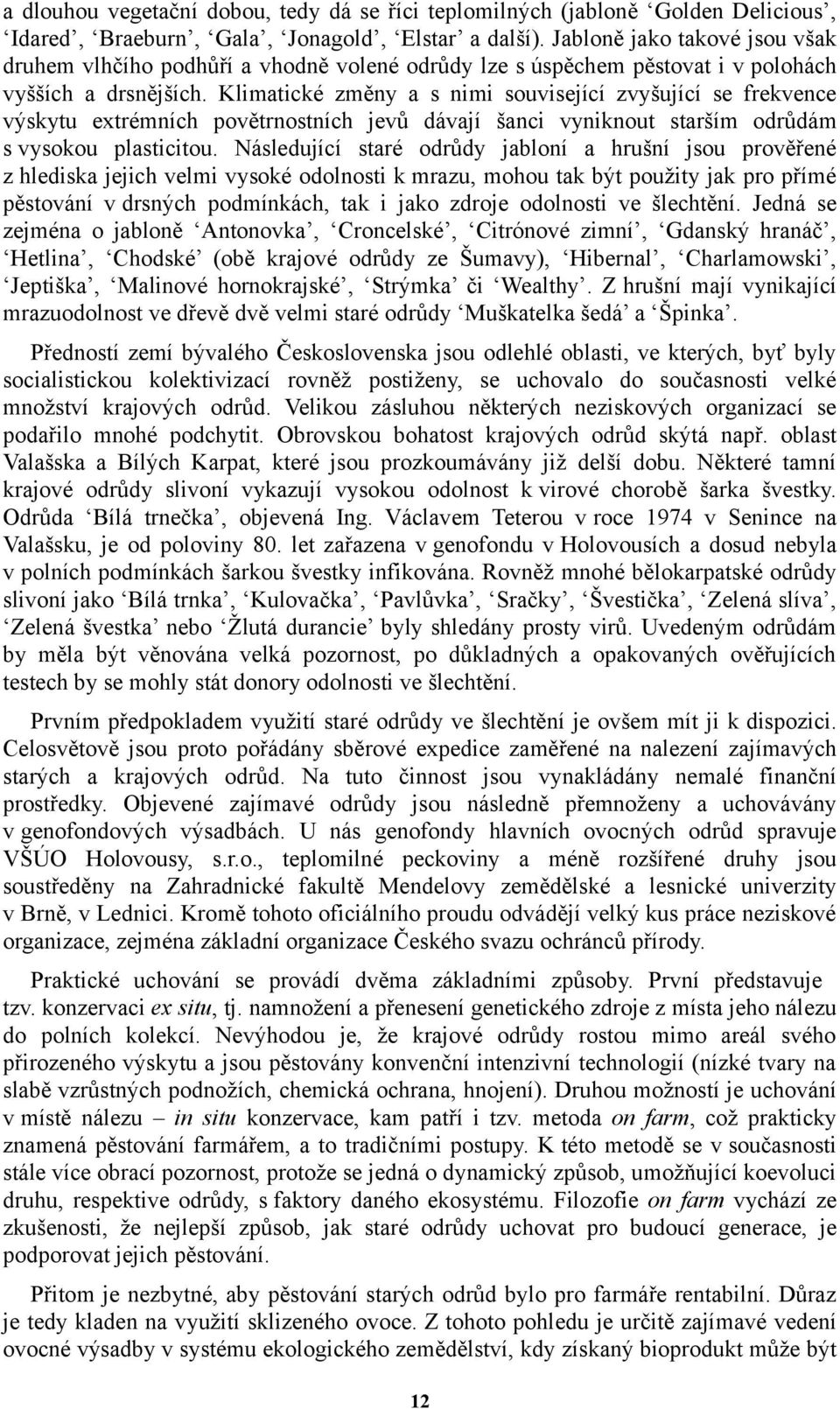 Klimatické změny a s nimi související zvyšující se frekvence výskytu extrémních povětrnostních jevů dávají šanci vyniknout starším odrůdám s vysokou plasticitou.