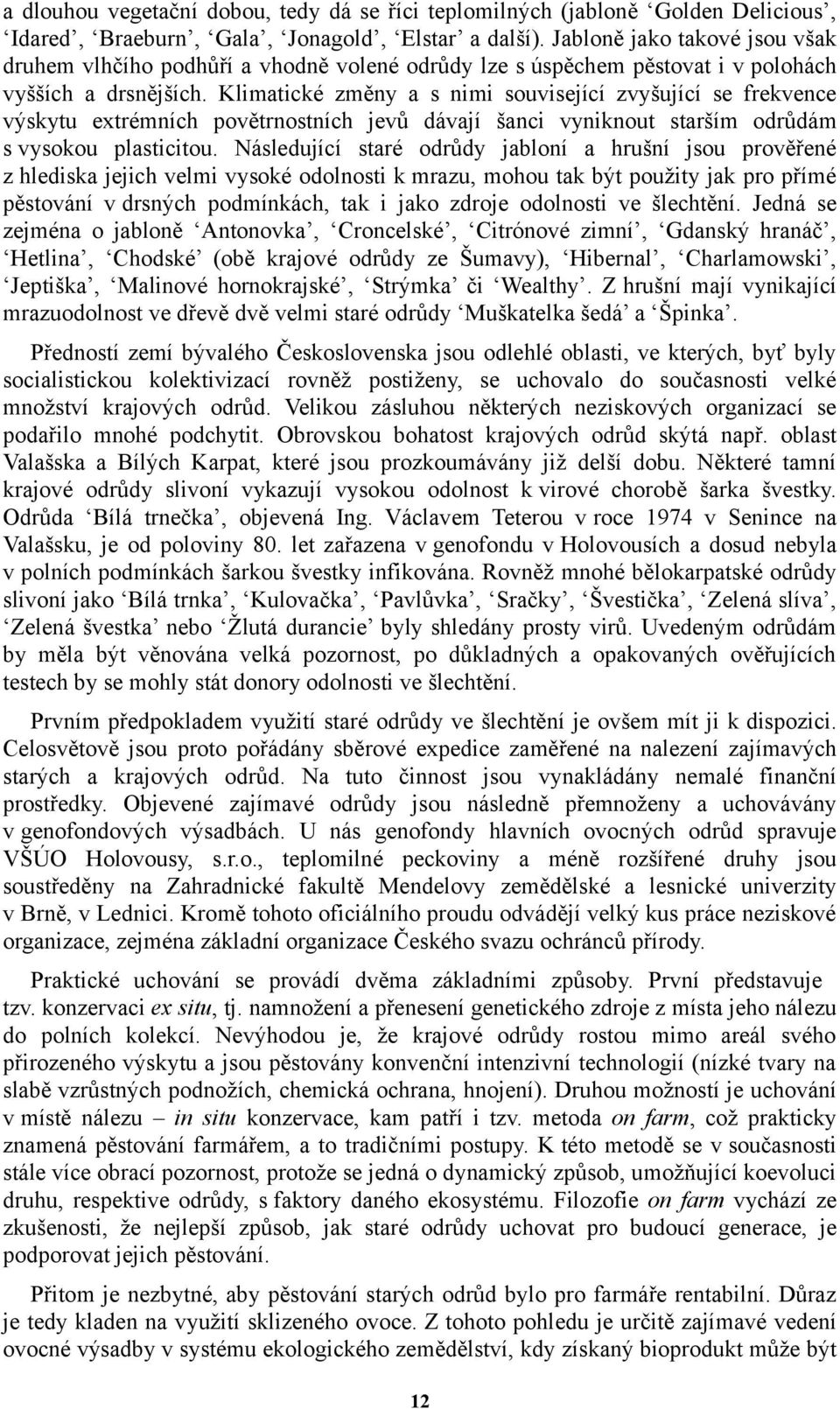 Klimatické změny a s nimi související zvyšující se frekvence výskytu extrémních povětrnostních jevů dávají šanci vyniknout starším odrůdám s vysokou plasticitou.