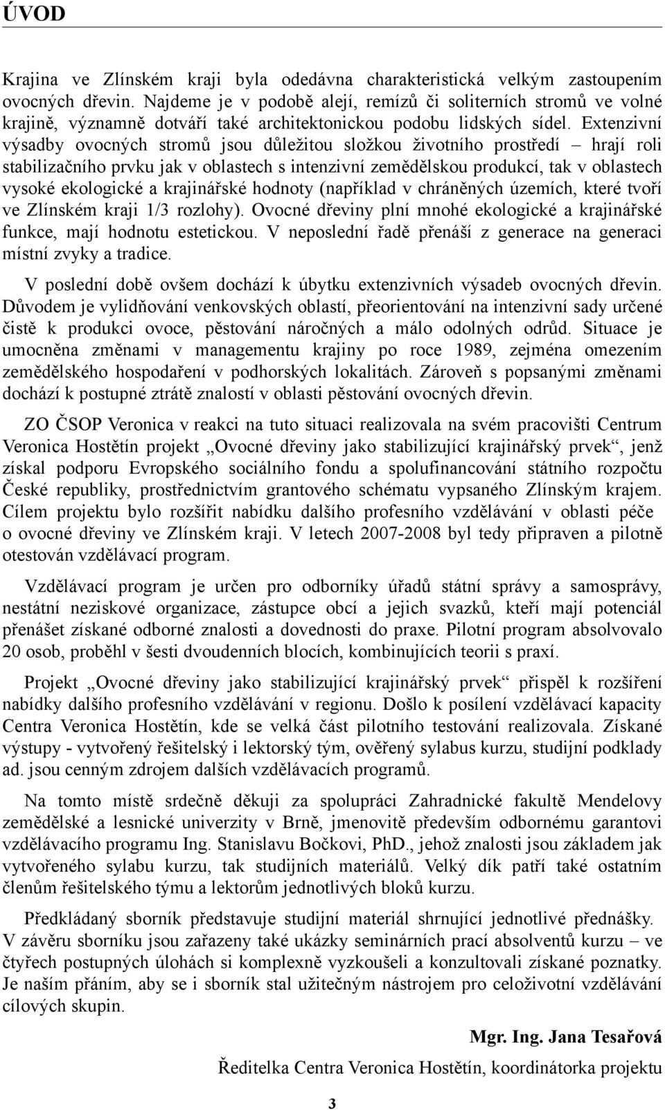 Extenzivní výsadby ovocných stromů jsou důležitou složkou životního prostředí hrají roli stabilizačního prvku jak v oblastech s intenzivní zemědělskou produkcí, tak v oblastech vysoké ekologické a