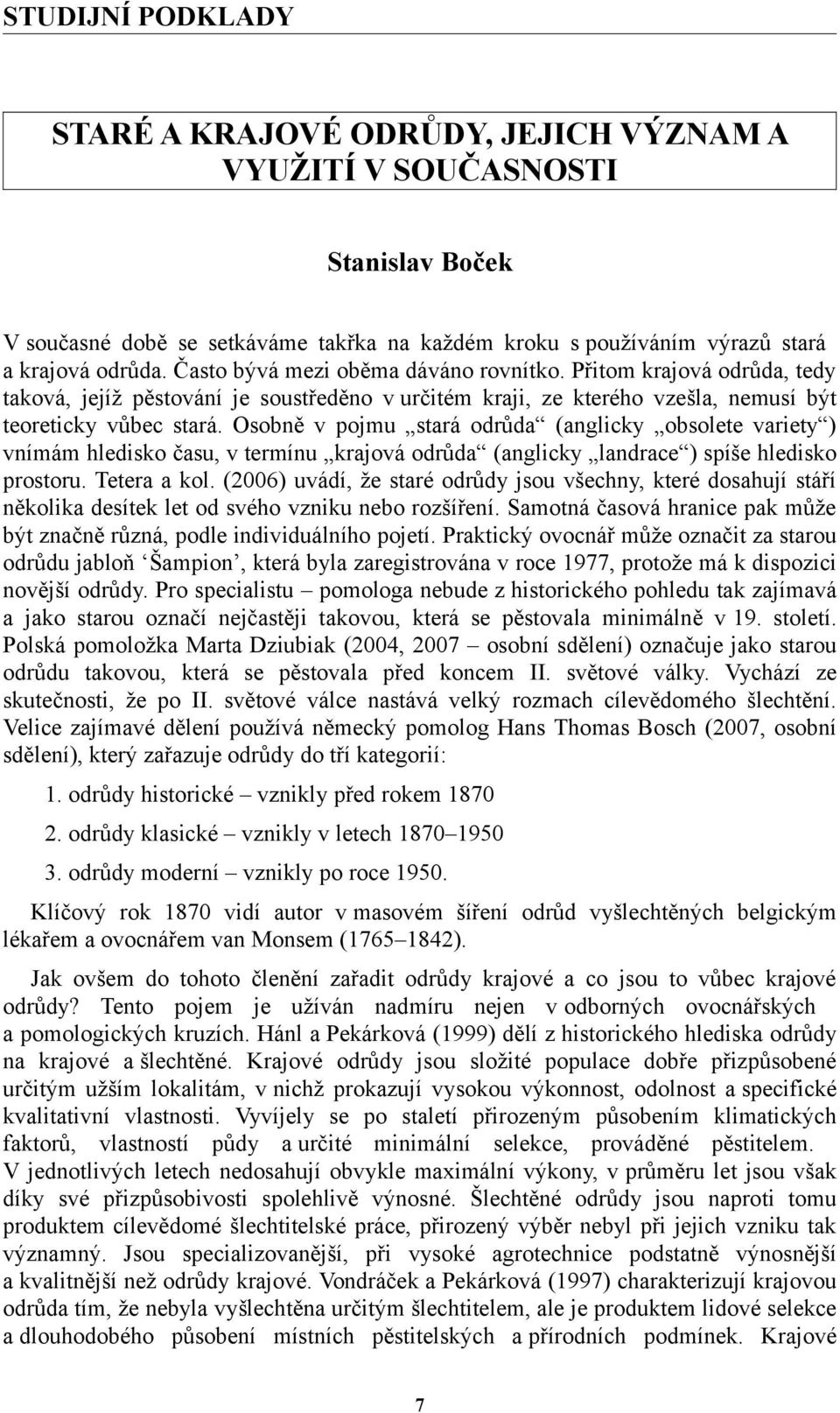 Osobně v pojmu stará odrůda (anglicky obsolete variety ) vnímám hledisko času, v termínu krajová odrůda (anglicky landrace ) spíše hledisko prostoru. Tetera a kol.