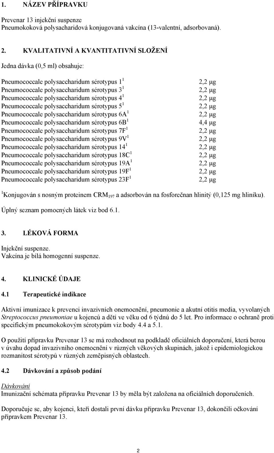 Pneumococcale polysaccharidum sérotypus 5 1 Pneumococcale polysaccharidum sérotypus 6A 1 Pneumococcale polysaccharidum sérotypus 6B 1 Pneumococcale polysaccharidum sérotypus 7F 1 Pneumococcale