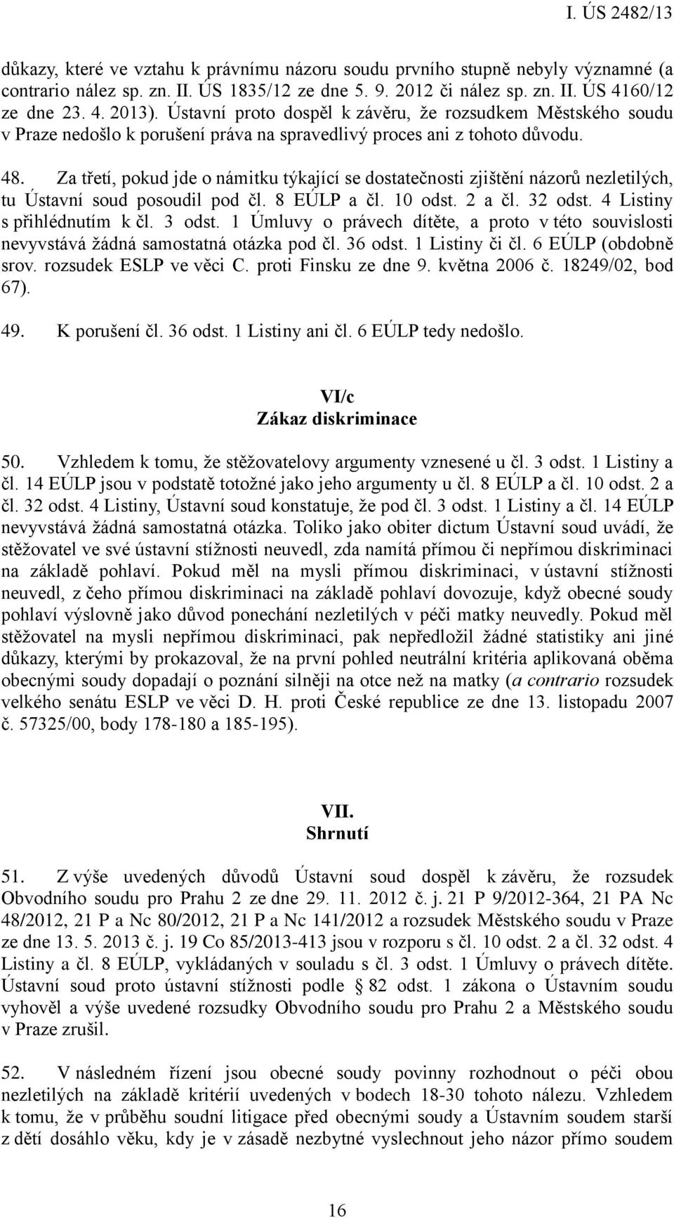 Za třetí, pokud jde o námitku týkající se dostatečnosti zjištění názorů nezletilých, tu Ústavní soud posoudil pod čl. 8 EÚLP a čl. 10 odst. 2 a čl. 32 odst. 4 Listiny s přihlédnutím k čl. 3 odst.
