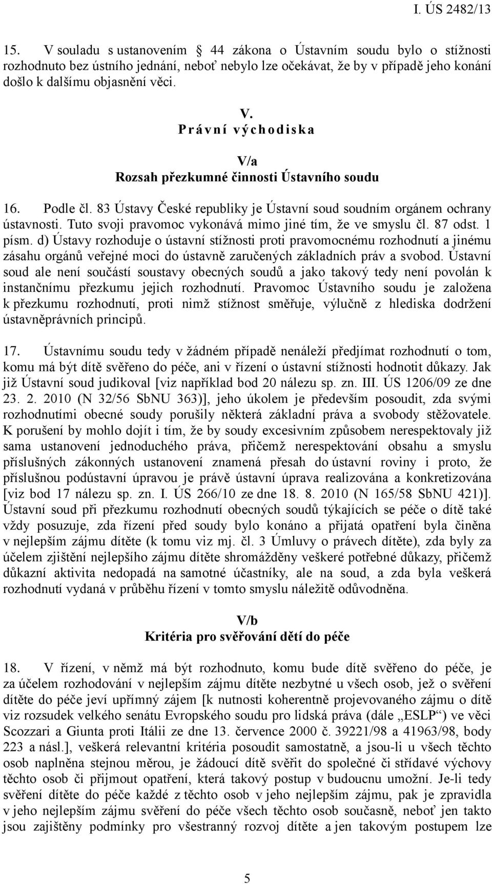 d) Ústavy rozhoduje o ústavní stížnosti proti pravomocnému rozhodnutí a jinému zásahu orgánů veřejné moci do ústavně zaručených základních práv a svobod.
