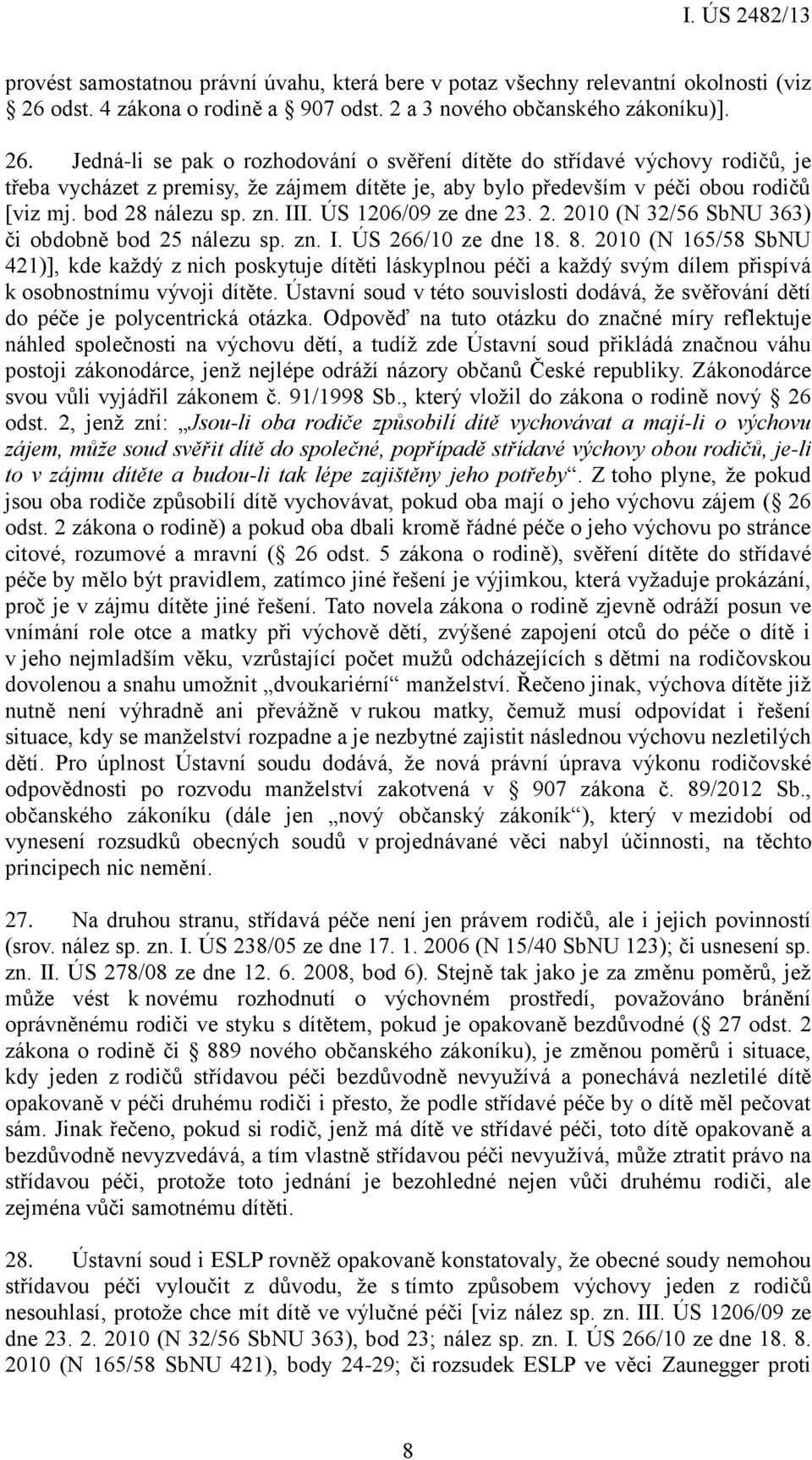 Jedná-li se pak o rozhodování o svěření dítěte do střídavé výchovy rodičů, je třeba vycházet z premisy, že zájmem dítěte je, aby bylo především v péči obou rodičů [viz mj. bod 28 nálezu sp. zn. III.