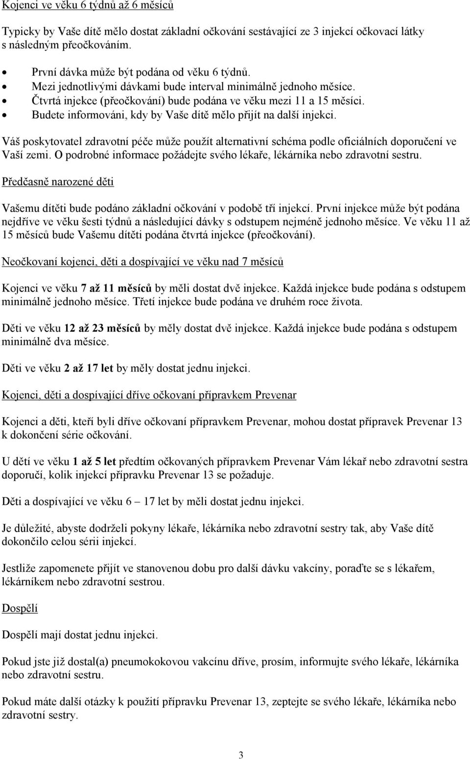 Budete informováni, kdy by Vaše dítě mělo přijít na další injekci. Váš poskytovatel zdravotní péče může použít alternativní schéma podle oficiálních doporučení ve Vaší zemi.