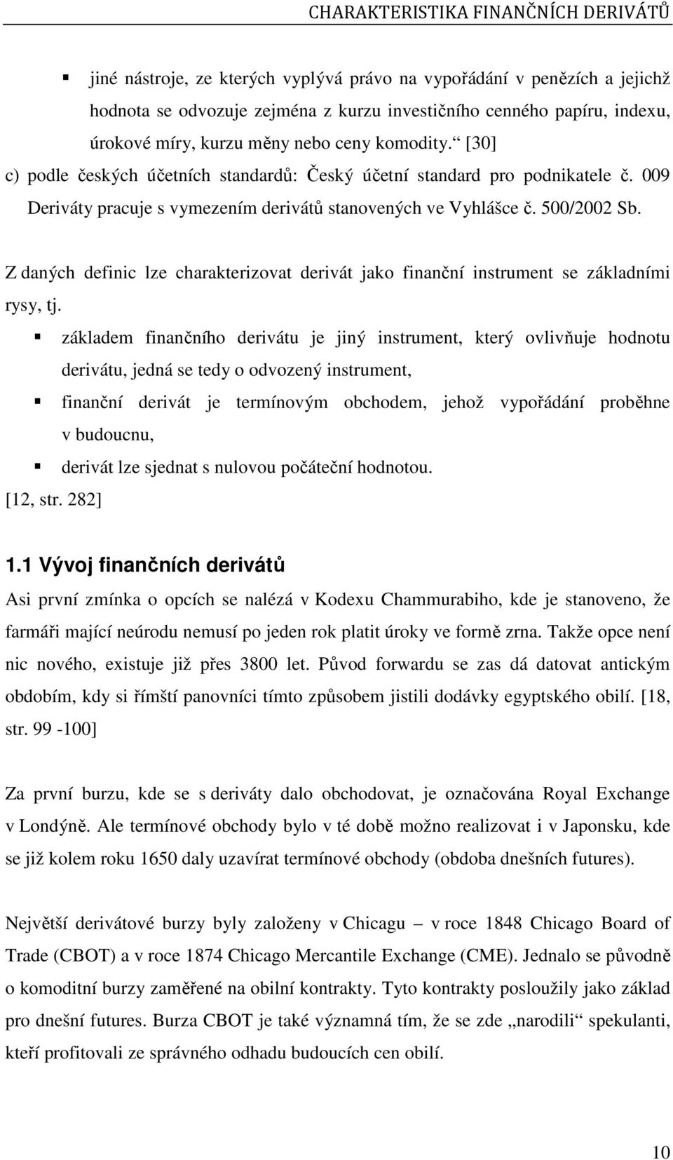 Z daných definic lze charakterizovat derivát jako finanční instrument se základními rysy, tj.