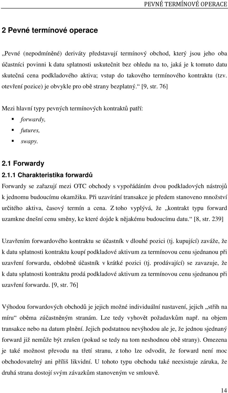 76] Mezi hlavní typy pevných termínových kontraktů patří: forwardy, futures, swapy. 2.1 