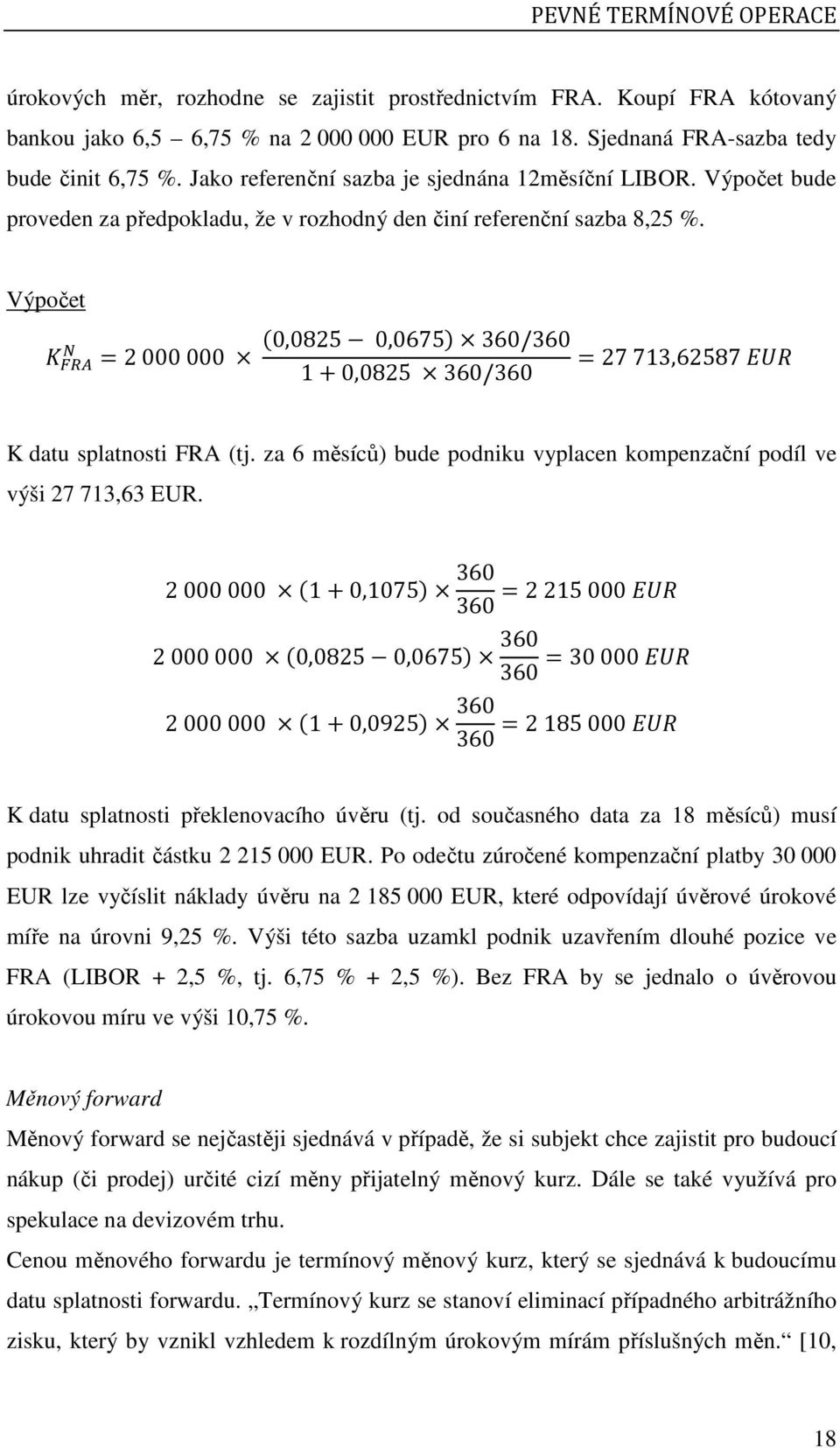 Výpočet =2 000 000 (0,0825 0,0675) 360/360 1+0,0825 360/360 =27 713,62587 K datu splatnosti FRA (tj. za 6 měsíců) bude podniku vyplacen kompenzační podíl ve výši 27 713,63 EUR.