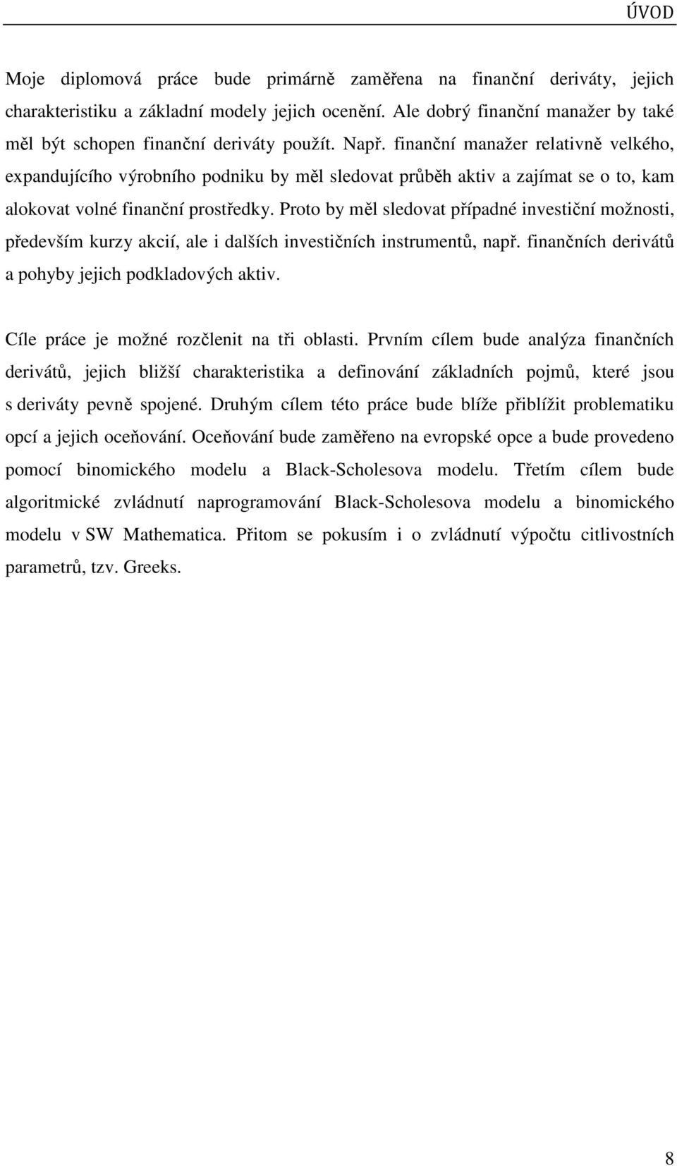 finanční manažer relativně velkého, expandujícího výrobního podniku by měl sledovat průběh aktiv a zajímat se o to, kam alokovat volné finanční prostředky.