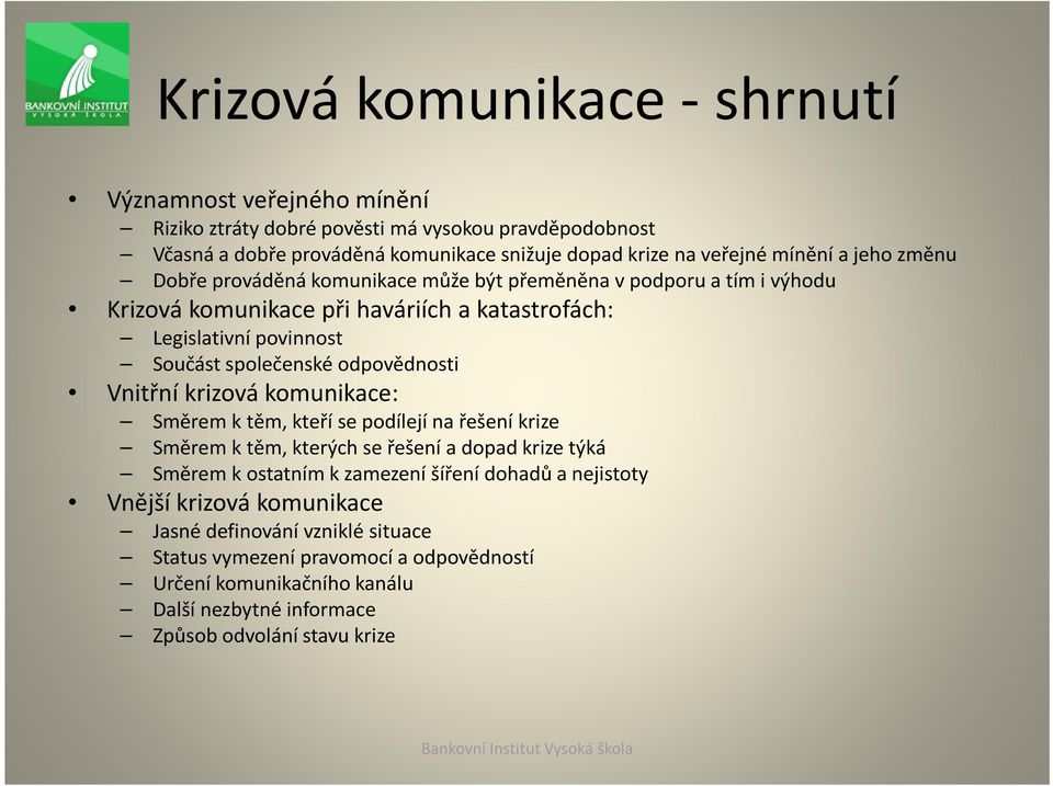 odpovědnosti Vnitřní krizová komunikace: Směrem k těm, kteří se podílejí na řešení krize Směrem k těm, kterých se řešení a dopad krize týká Směrem k ostatním k zamezení šíření dohadů