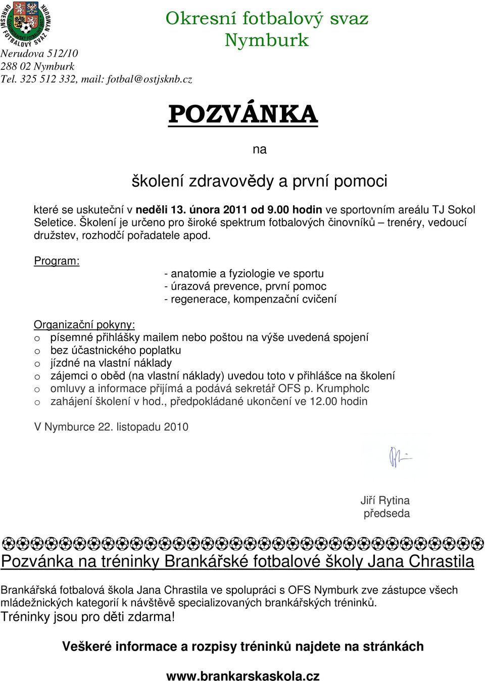 Program: - anatomie a fyziologie ve sportu - úrazová prevence, první pomoc - regenerace, kompenzační cvičení Organizační pokyny: o písemné přihlášky mailem nebo poštou na výše uvedená spojení o bez