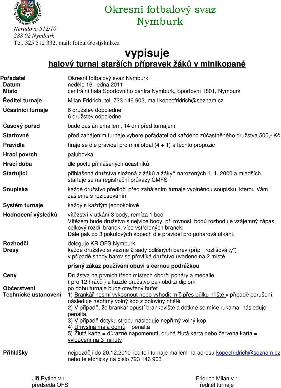 Systém turnaje Hodnocení výsledků Rozhodčí Dresy Ceny Občerstvení Technické ustanovení Milan Fridrich, tel. 723 146 903, mail kopecfridrich@seznam.