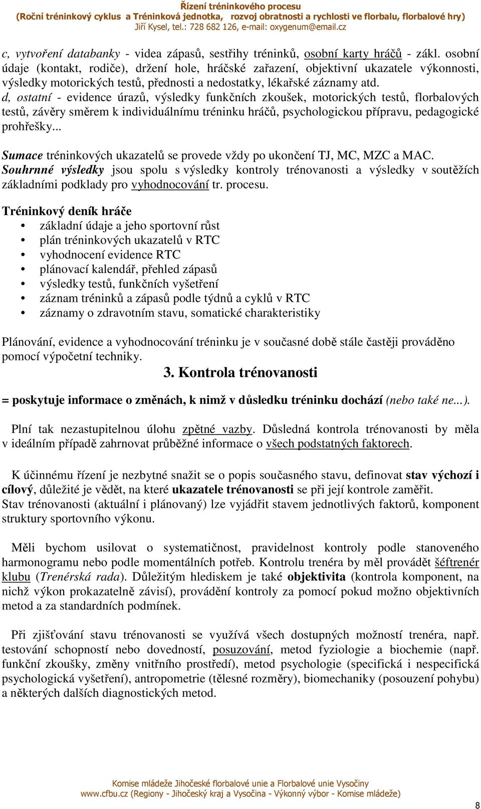 d, ostatní - evidence úrazů, výsledky funkčních zkoušek, motorických testů, florbalových testů, závěry směrem k individuálnímu tréninku hráčů, psychologickou přípravu, pedagogické prohřešky.