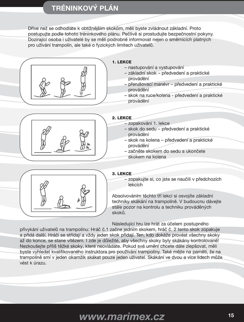 LEKCE nastupování a vystupování základní skok předvedení a praktické provádění přerušovací manévr předvedení a praktické provádění skok na ruce/kolena - předvedení a praktické provádění 2.