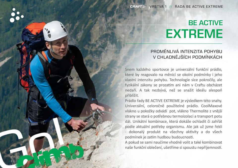 A tak nezbývá, než se snažit ideálu alespoň přiblížit. Prádlo řady BE ACTIVE EXTREME je výsledkem této snahy. Univerzální, celoročně použitelné prádlo.