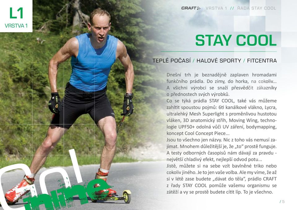 Co se týká prádla STAY COOL, také vás můžeme zahltit spoustou pojmů: 6ti kanálkové vlákno, Lycra, ultralehký Mesh Superlight s proměnlivou hustotou vláken, 3D anatomický střih, Moving Wing,