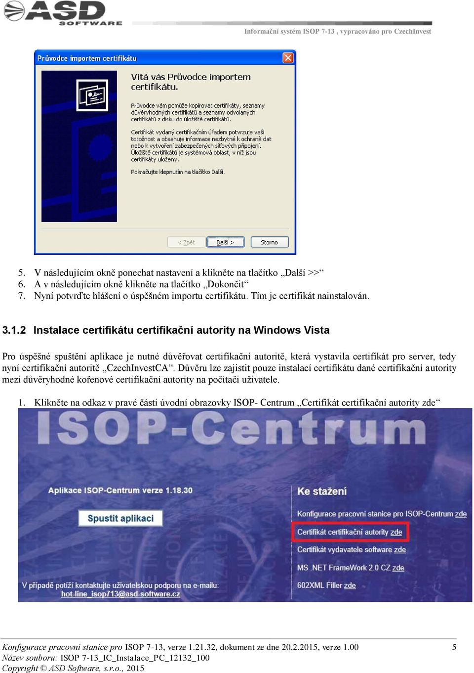 2 Instalace certifikátu certifikační autority na Windows Vista Pro úspěšné spuštění aplikace je nutné důvěřovat certifikační autoritě, která vystavila certifikát pro server,