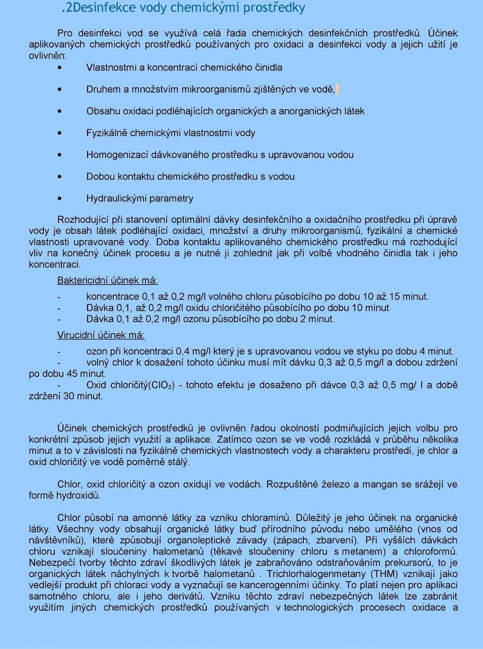 zjištěných ve vodě, Obsahu oxidaci podléhajících organických a anorganických látek Fyzikálně chemickými vlastnostmi vody Homogenizací dávkovaného prostředku s upravovanou vodou Dobou kontaktu