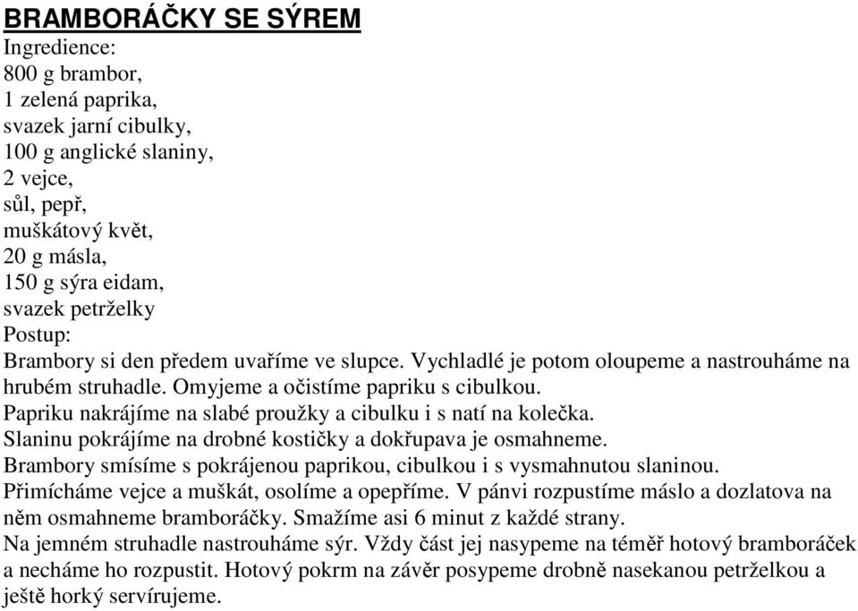 Slaninu pokrájíme na drobné kostičky a dokřupava je osmahneme. Brambory smísíme s pokrájenou paprikou, cibulkou i s vysmahnutou slaninou. Přimícháme vejce a muškát, osolíme a opepříme.