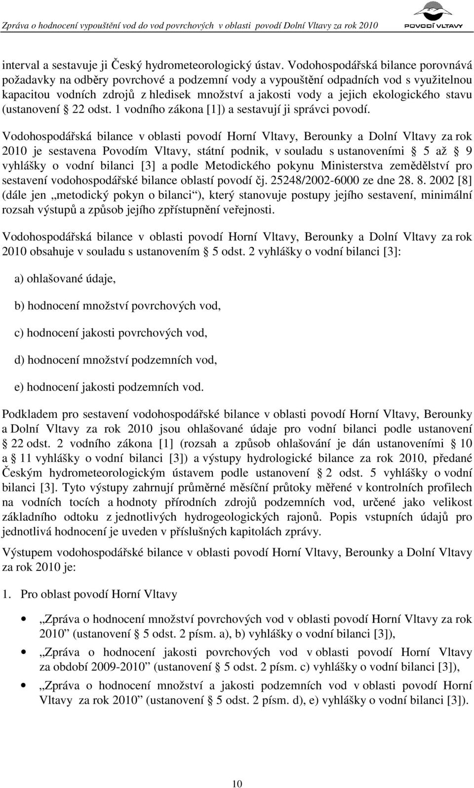 ekologického stavu (ustanovení 22 odst. 1 vodního zákona [1]) a sestavují ji správci povodí.