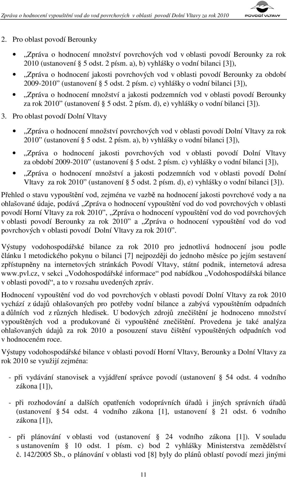 c) vyhlášky o vodní bilanci [3]), Zpráva o hodnocení množství a jakosti podzemních vod v oblasti povodí Berounky za rok 2010 (ustanovení 5 odst. 2 písm. d), e) vyhlášky o vodní bilanci [3]). 3.