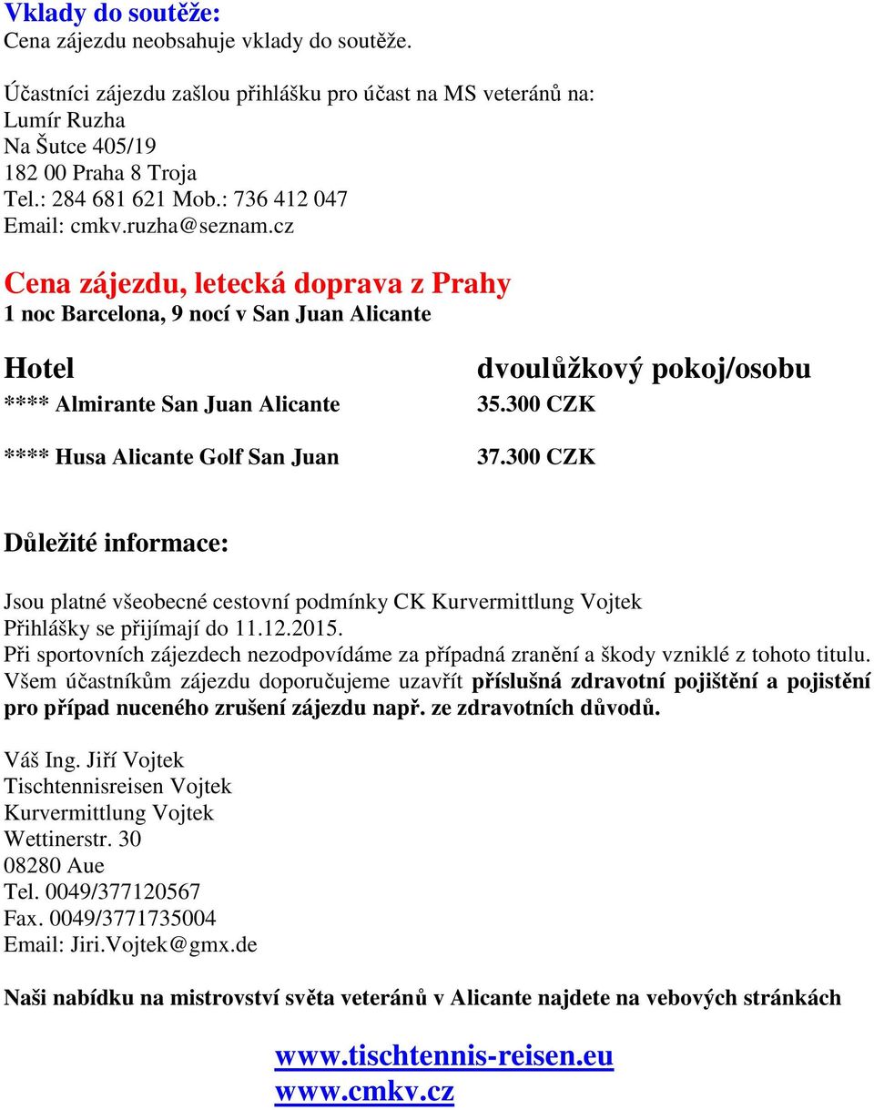 300 CZK **** Husa Alicante Golf San Juan 37.300 CZK dvoulůžkový pokoj/osobu Důležité informace: Jsou platné všeobecné cestovní podmínky CK Kurvermittlung Vojtek Přihlášky se přijímají do 11.12.2015.