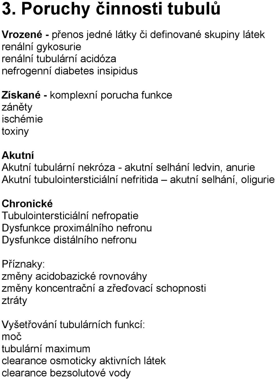 akutní selhání, oligurie Chronické Tubulointersticiální nefropatie Dysfunkce proximálního nefronu Dysfunkce distálního nefronu Příznaky: změny acidobazické