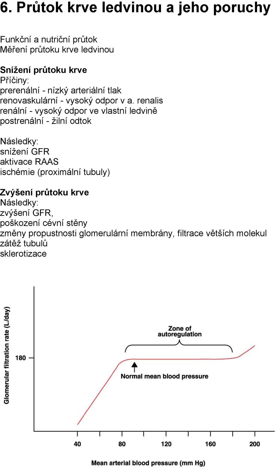 renalis renální - vysoký odpor ve vlastní ledvině postrenální - žilní odtok Následky: snížení GFR aktivace RAAS ischémie