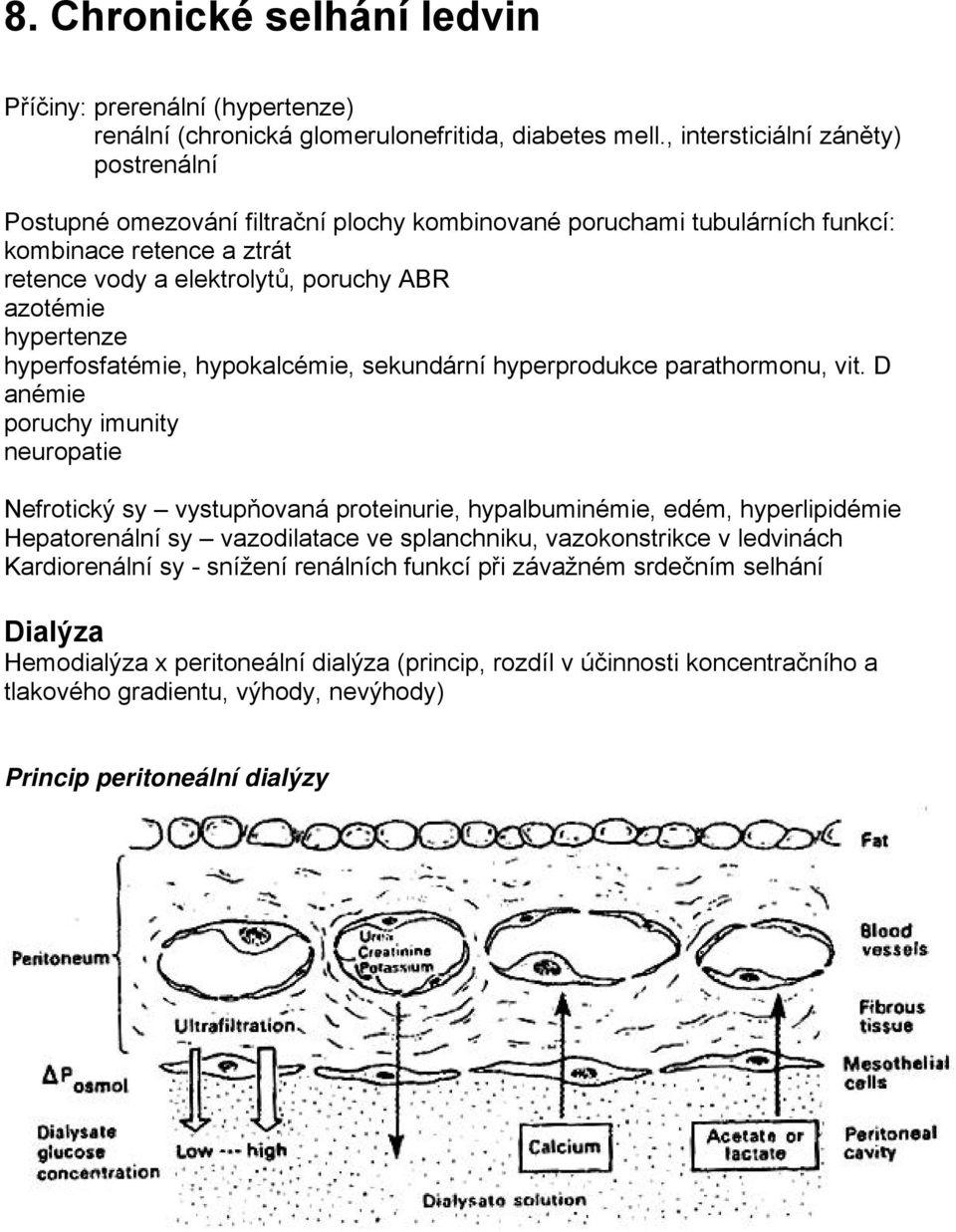 hypertenze hyperfosfatémie, hypokalcémie, sekundární hyperprodukce parathormonu, vit.
