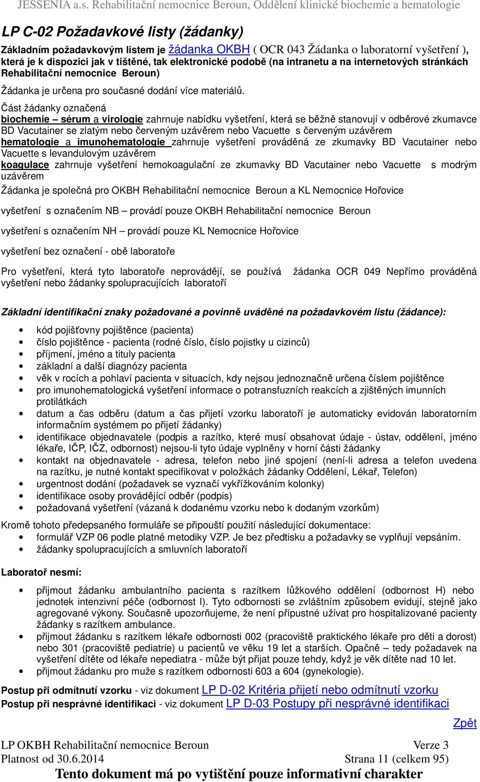 Část žádanky označená biochemie sérum a virologie zahrnuje nabídku vyšetření, která se běžně stanovují v odběrové zkumavce BD Vacutainer se zlatým nebo červeným uzávěrem nebo Vacuette s červeným