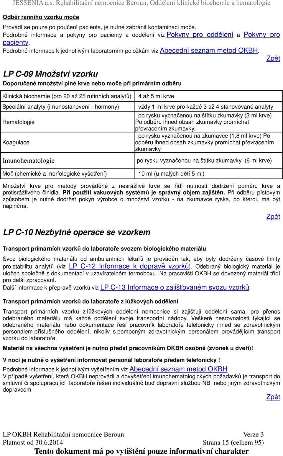 LP C-09 Množství vzorku Doporučené množství plné krve nebo moče při primárním odběru Klinická biochemie (pro 20 až 25 rutinních analytů) Speciální analyty (imunostanovení - hormony) Hematologie