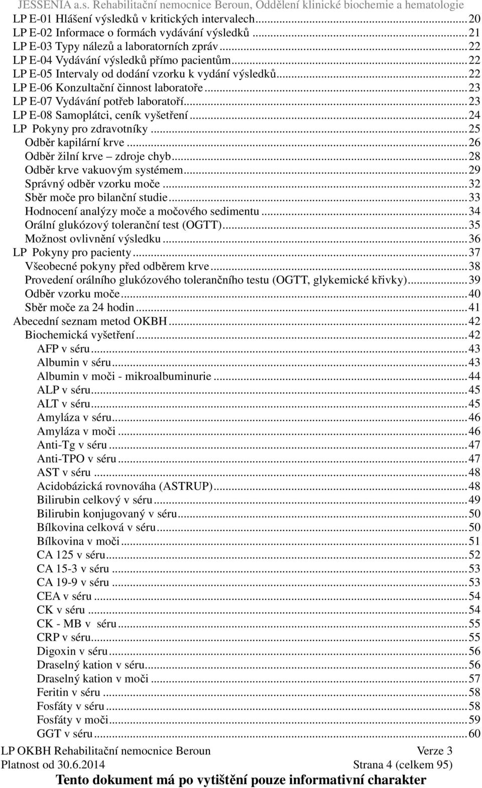 ..24 LP Pokyny pro zdravotníky...25 Odběr kapilární krve...26 Odběr žilní krve zdroje chyb...28 Odběr krve vakuovým systémem...29 Správný odběr vzorku moče...32 Sběr moče pro bilanční studie.